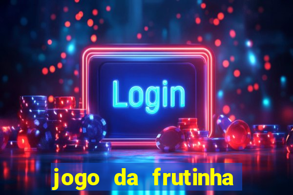 jogo da frutinha de ganhar dinheiro